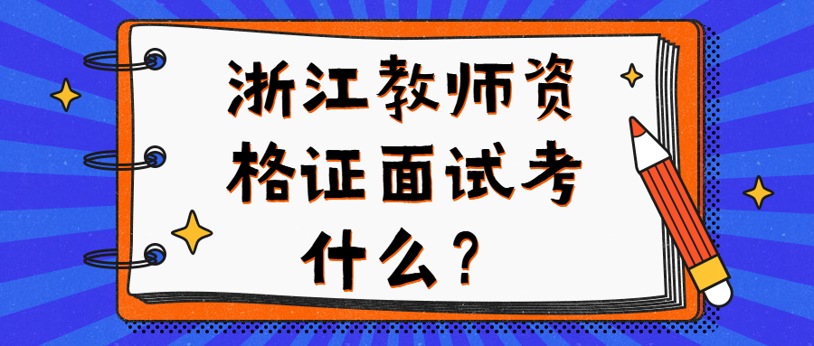 浙江教師資格證面試考什么？