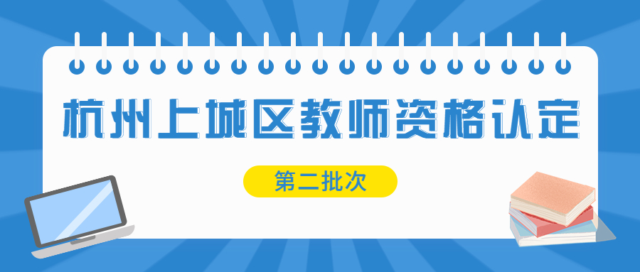 浙江杭州市上城區(qū)第二批次教師資格認(rèn)定