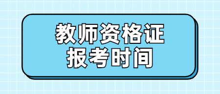 教師資格證報(bào)考時(shí)間